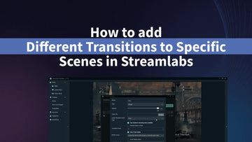 How to Add Different Stream Transitions to Different Scenes in Streamlabs