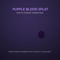 Purple blood splat matte stream transition.